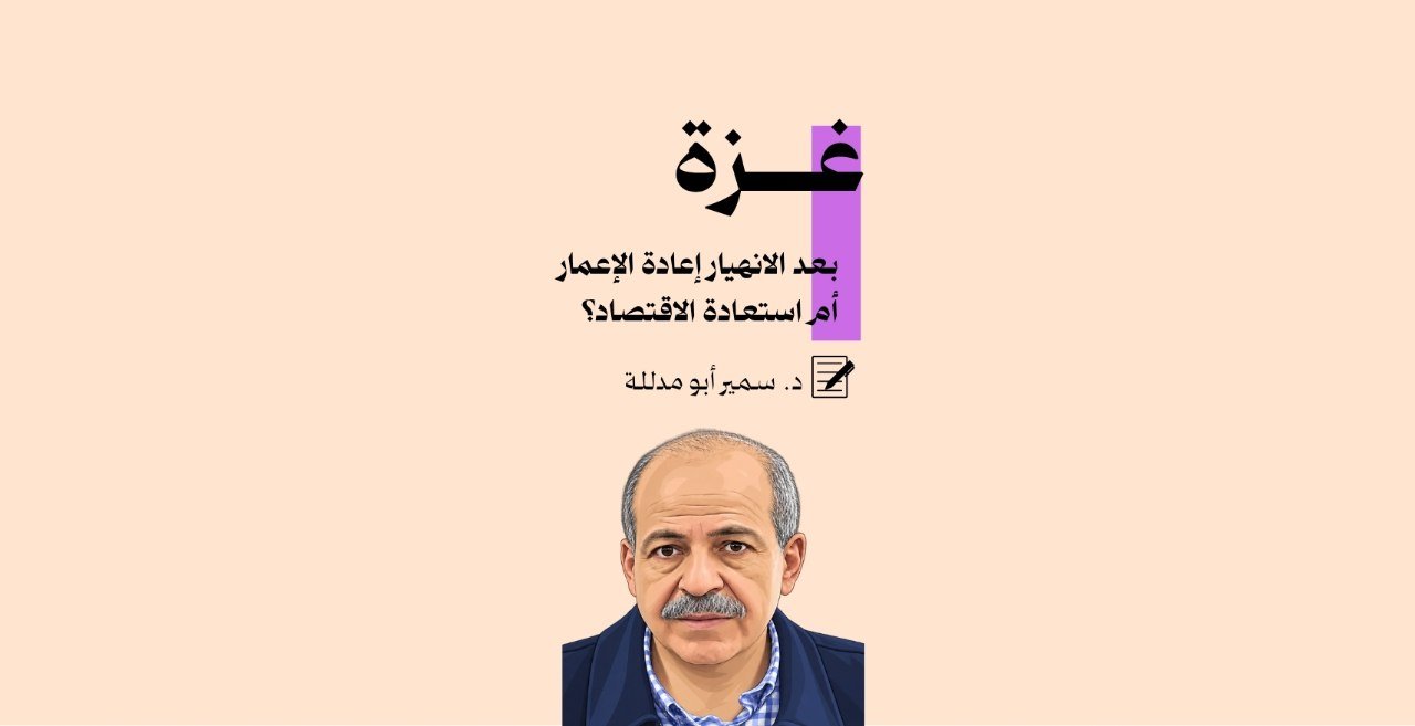 غزة بعد الانهيار إعادة الإعمار أم استعادة الاقتصاد؟